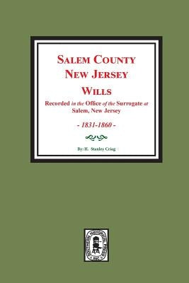 Salem County, New Jersey Wills, 1831-1860. Vol. #2: (recorded in the Office of the Surrogate at Salem, New Jersey) by Craig, H.