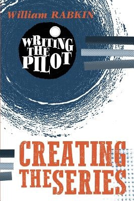 Writing the Pilot: Creating the Series by Rabkin, William