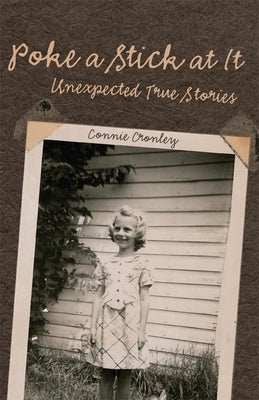 Poke a Stick at It: Unexpected True Stories by Cronley, Connie