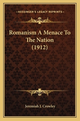 Romanism A Menace To The Nation (1912) by Crowley, Jeremiah J.