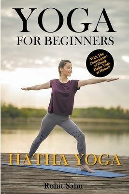 Yoga For Beginners: Hatha Yoga: With the Convenience of Doing Hatha Yoga at Home by Sahu, Rohit