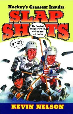 Slap Shots: Hockey's Greatest Insults (Original) by Nelson, Kevin