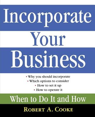 Incorporate Your Business: When to Do It and How by Cooke, Robert A.