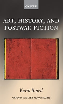 Art, History, and Postwar Fiction by Brazil, Kevin