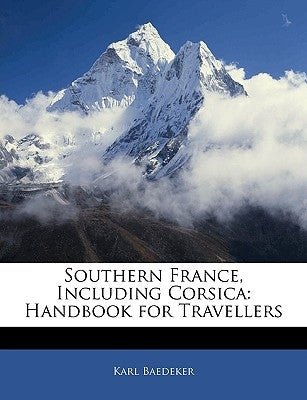 Southern France, Including Corsica: Handbook for Travellers by Baedeker, Karl