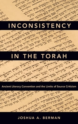 Inconsistency in the Torah: Ancient Literary Convention and the Limits of Source Criticism by Berman, Joshua A.