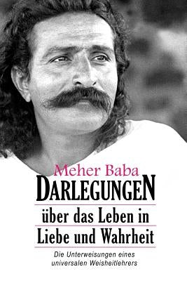 Meher Baba Darlegungen: Über das Leben in Liebe und Wahrheit by Baba, Meher