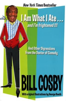 I Am What I Ate...and I'm Frightened!!!: And Other Digressions from the Doctor of Comedy by Cosby, Bill