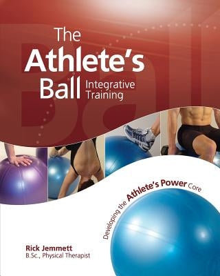 The Athlete's Ball: Developing the Athlete's Power Core by Jemmett, Rick