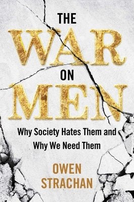 The War on Men: Why Society Hates Them and Why We Need Them by Strachan, Owen
