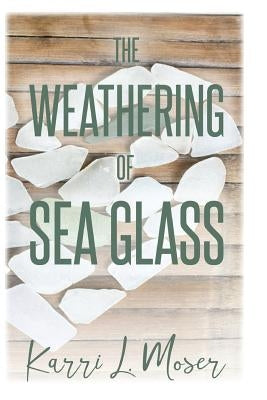 The Weathering of Sea Glass by Moser, Karri L.