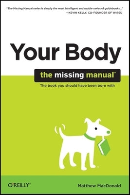 Your Body: The Missing Manual: The Missing Manual by MacDonald, Matthew