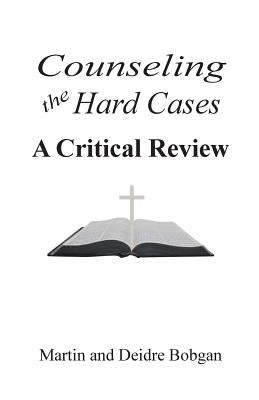 Counseling the Hard Cases: A Critical Review by Bobgan, Deidre