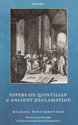 Papers on Quintilian and Ancient Declamation by Winterbottom, Michael