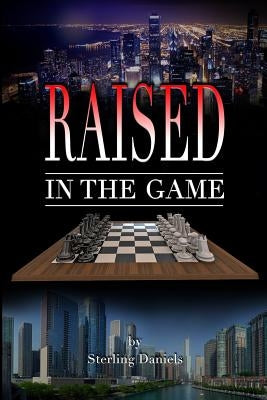 Raised in the Game by Daniels, Sterling