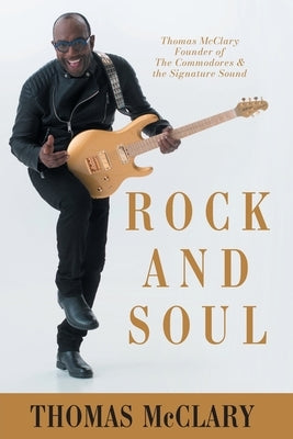 Rock and Soul: Thomas McClary Founder of The Commodores by McClary, Thomas