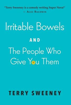 Irritable Bowels and The People Who Give You Them by Sweeney, Terry J.