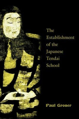 Saicho: The Establishment of the Japanese Tendai School by Groner, Paul