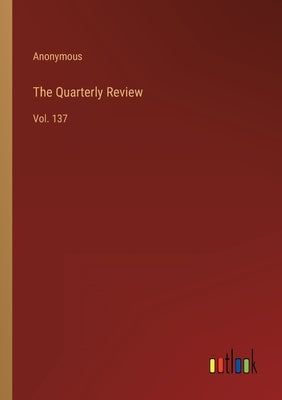 The Quarterly Review: Vol. 137 by Anonymous