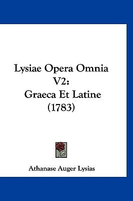 Lysiae Opera Omnia V2: Graeca Et Latine (1783) by Lysias, Athanase Auger