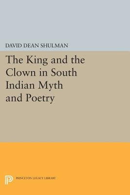 The King and the Clown in South Indian Myth and Poetry by Shulman, David Dean