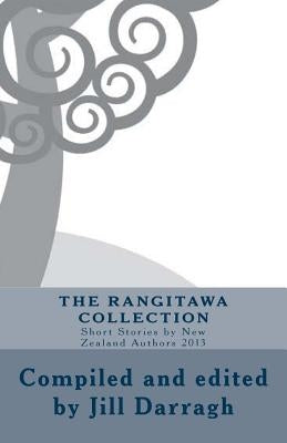 The Rangitawa Collection: Short Stories by New Zealand Authors 2013 by Darragh, Jill