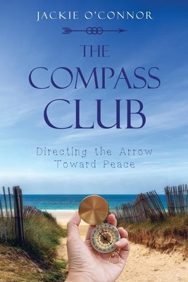 The Compass Club: Directing the Arrow Toward Peace by O'Connor, Jackie