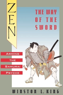 Zen and the Way of the Sword: Arming the Samurai Psyche by King, Winston L.