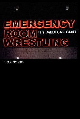 Emergency Room Wrestling by Poet, Dirty