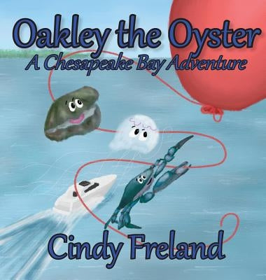 Oakley the Oyster: A Chesapeake Bay Adventure by Freland, Cindy