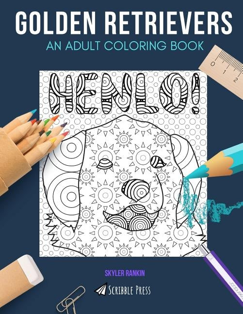 Golden Retrievers: AN ADULT COLORING BOOK: A Golden Retrievers Coloring Book For Adults by Rankin, Skyler