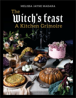 The Witch's Feast: A Kitchen Grimoire by Madara, Melissa
