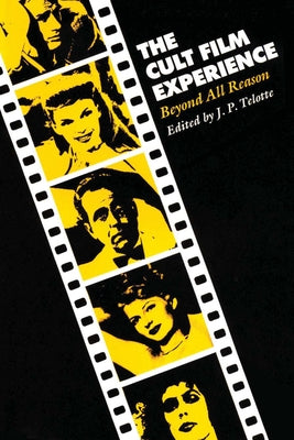 The Cult Film Experience: Beyond All Reason by Telotte, J. P.