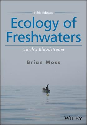 Ecology of Freshwaters - Earth's Bloodstream, Fifth Edition by Moss, Brian R.