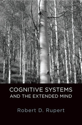 Cognitive Systems and the Extended Mind by Rupert, Robert D.