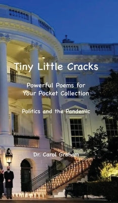 Tiny Little Cracks: Powerful Poems for Your Pocket Collection: Politics and the Pandemic by Graham, Carol J.