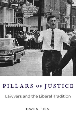 Pillars of Justice: Lawyers and the Liberal Tradition by Fiss, Owen