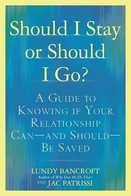 Should I Stay or Should I Go?: A Guide to Knowing If Your Relationship Can--And Should--Be Saved by Bancroft, Lundy