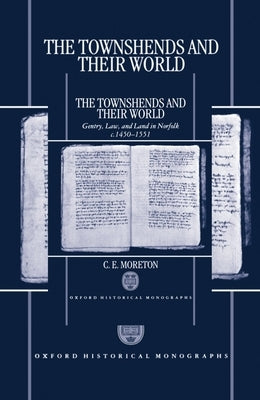 The Townshends and Their World: Gentry, Law, and Land in Norfolk C. 1450-1551 by Moreton, C. E.