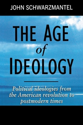 The Age of Ideology: Political Ideologies from the American Revolution to Postmodern Times by Schwarzmantel, John