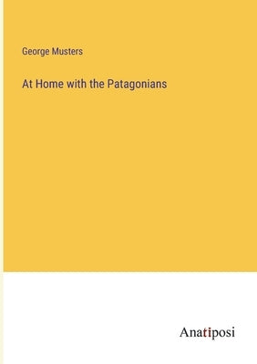 At Home with the Patagonians by Musters, George