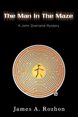 The Man In The Maze: A John Overland Mystery by Rozhon, James A.