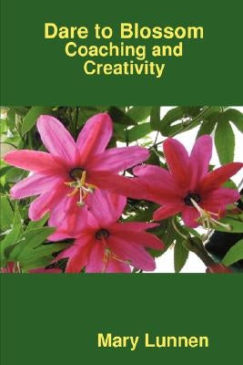 Dare to Blossom: Coaching and Creativity by Lunnen, Mary
