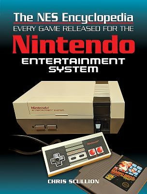 The NES Encyclopedia: Every Game Released for the Nintendo Entertainment System by Scullion, Chris