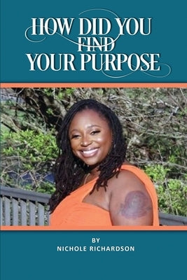 How Did You Find Your Purpose by Richardson, Nichole