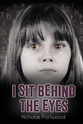 I Sit Behind The Eyes by Portwood, Nicholas
