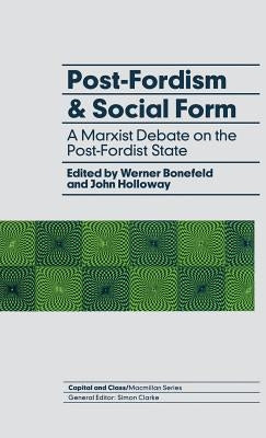 Post-Fordism and Social Form: A Marxist Debate on the Post-Fordist State by Bonefeld, Werner