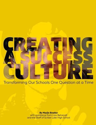 Creating a Success Culture: Transforming Our Schools One Question at a Time by Bowker, Marjie