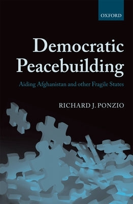 Democratic Peacebuilding: Aiding Afghanistan and Other Fragile States by Ponzio, Richard J.