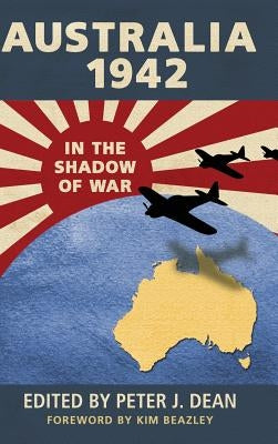 Australia 1942: In the Shadow of War by Dean, Peter